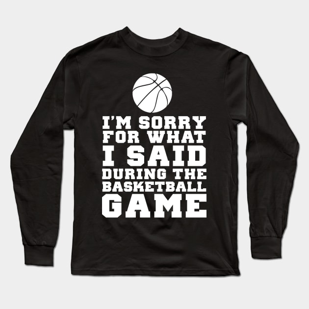 Im Sorry For What I Said At The Basketball Game Long Sleeve T-Shirt by Kyandii